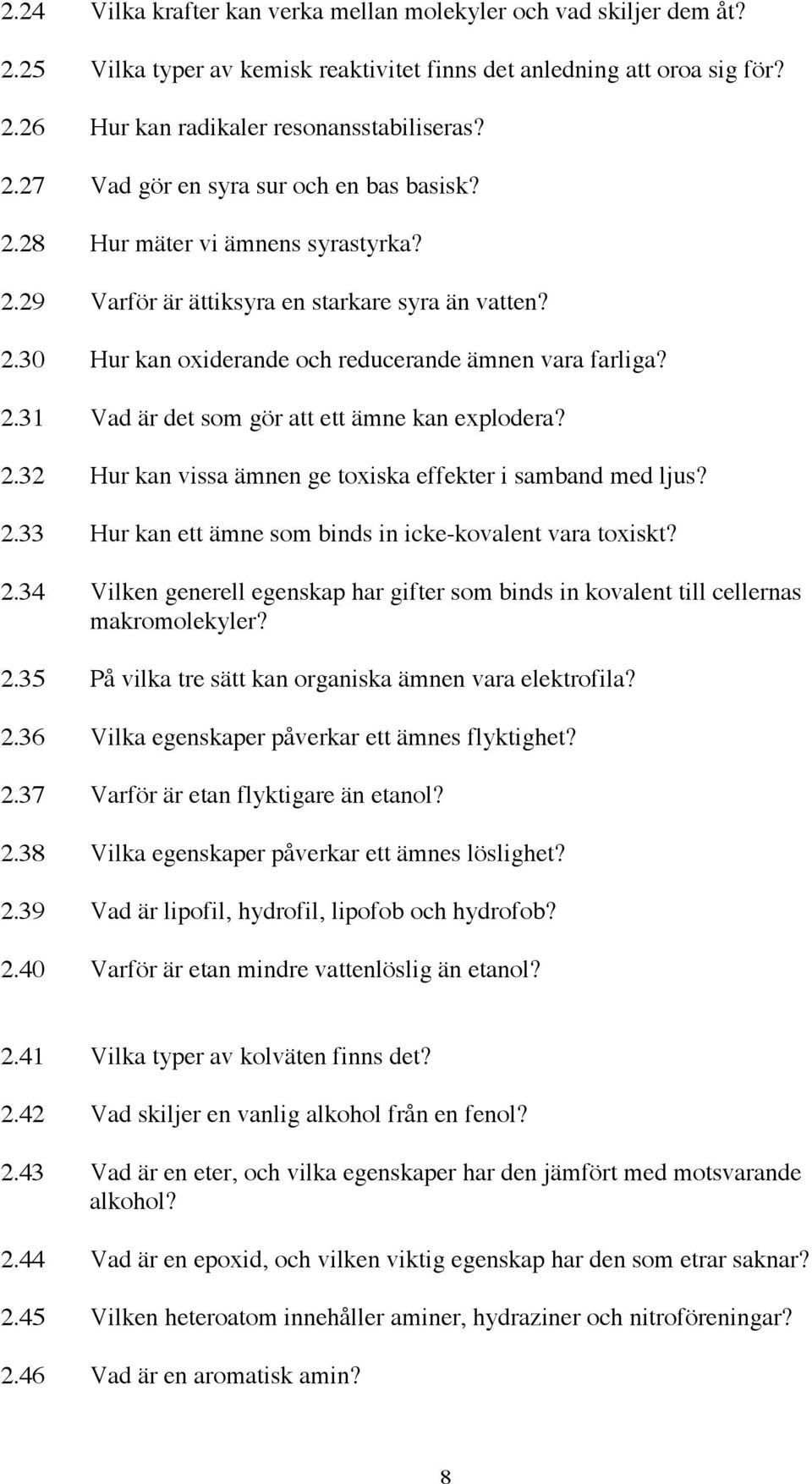 2.32 Hur kan vissa ämnen ge toxiska effekter i samband med ljus? 2.33 Hur kan ett ämne som binds in icke-kovalent vara toxiskt? 2.34 Vilken generell egenskap har gifter som binds in kovalent till cellernas makromolekyler?