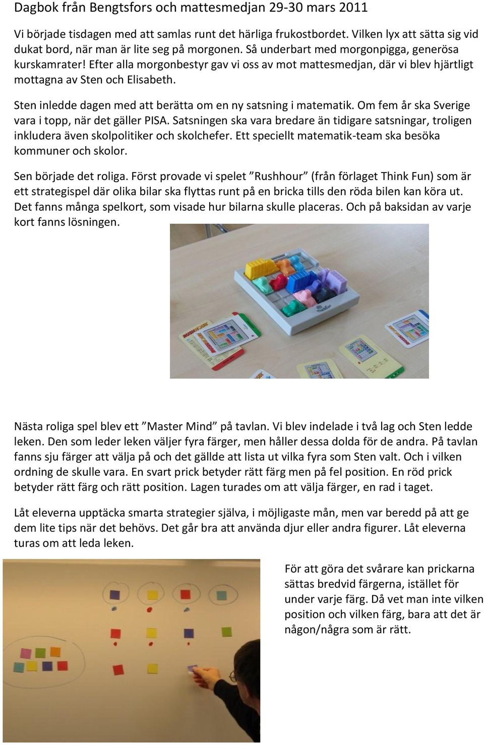 Sten inledde dagen med att berätta om en ny satsning i matematik. Om fem år ska Sverige vara i topp, när det gäller PISA.
