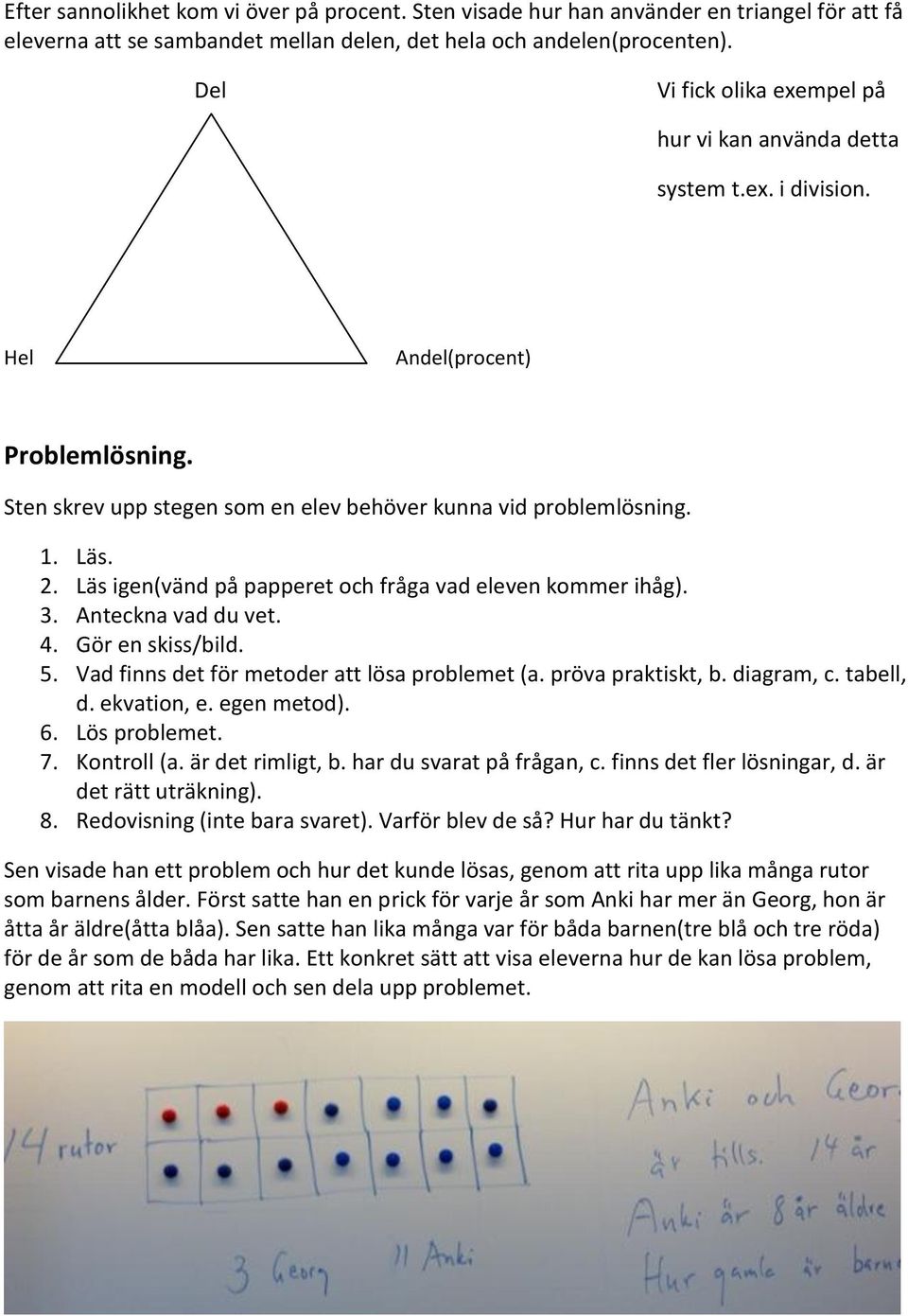 Läs igen(vänd på papperet och fråga vad eleven kommer ihåg). 3. Anteckna vad du vet. 4. Gör en skiss/bild. 5. Vad finns det för metoder att lösa problemet (a. pröva praktiskt, b. diagram, c.