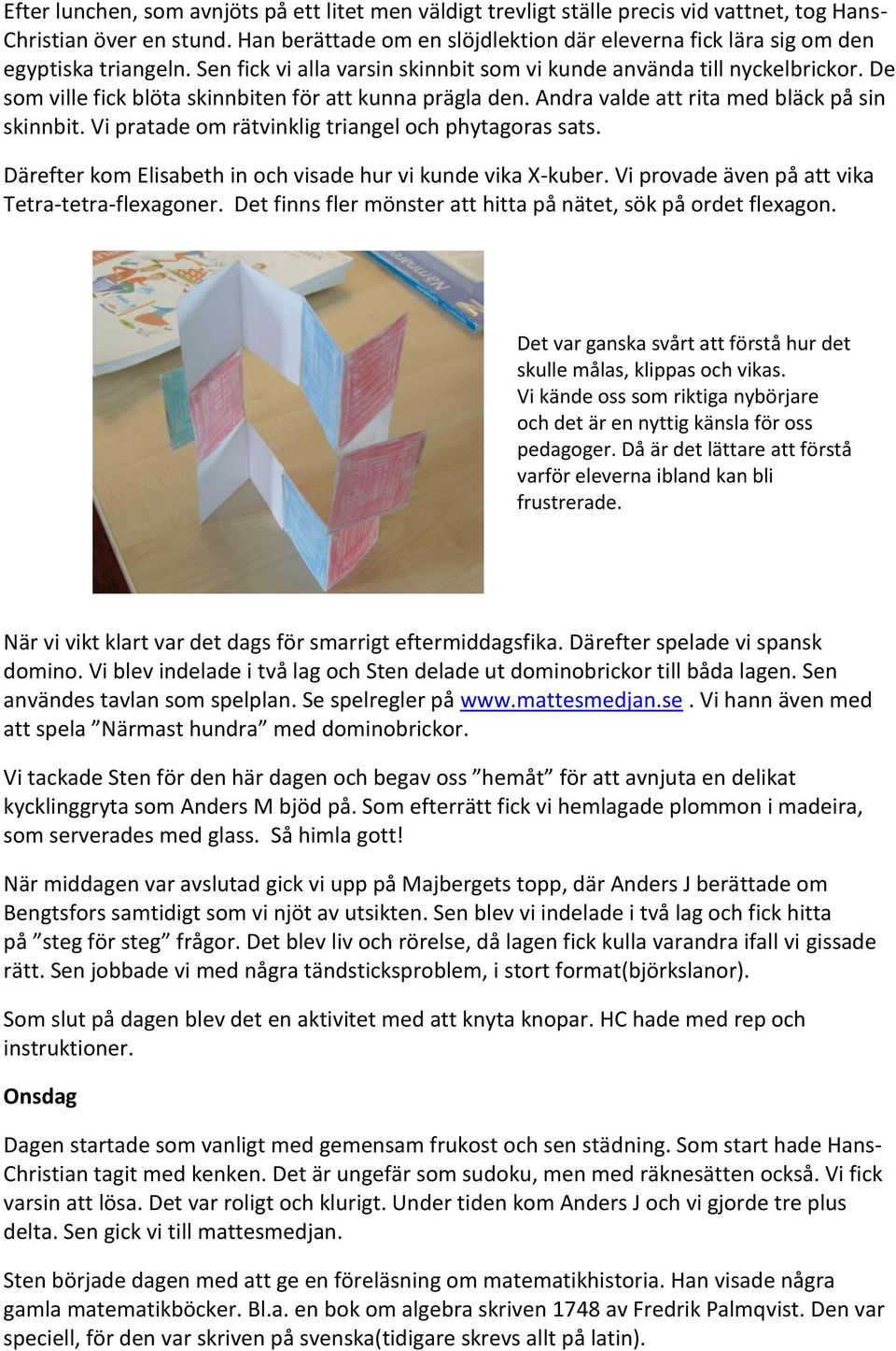 De som ville fick blöta skinnbiten för att kunna prägla den. Andra valde att rita med bläck på sin skinnbit. Vi pratade om rätvinklig triangel och phytagoras sats.
