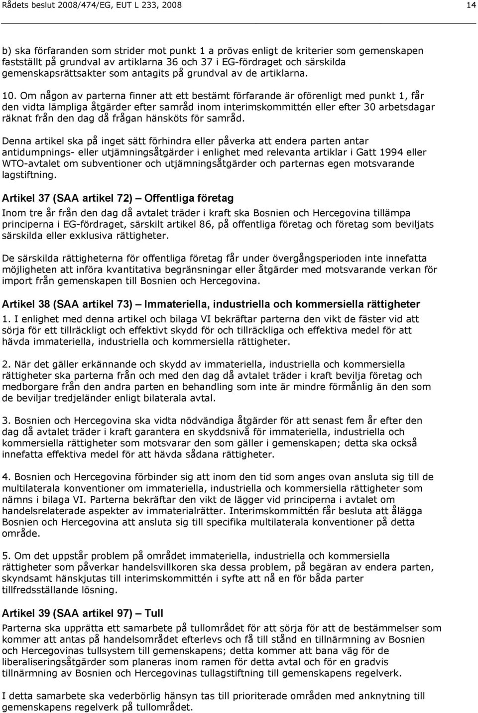 Om någon av parterna finner att ett bestämt förfarande är oförenligt med punkt 1, får den vidta lämpliga åtgärder efter samråd inom interimskommittén eller efter 30 arbetsdagar räknat från den dag då