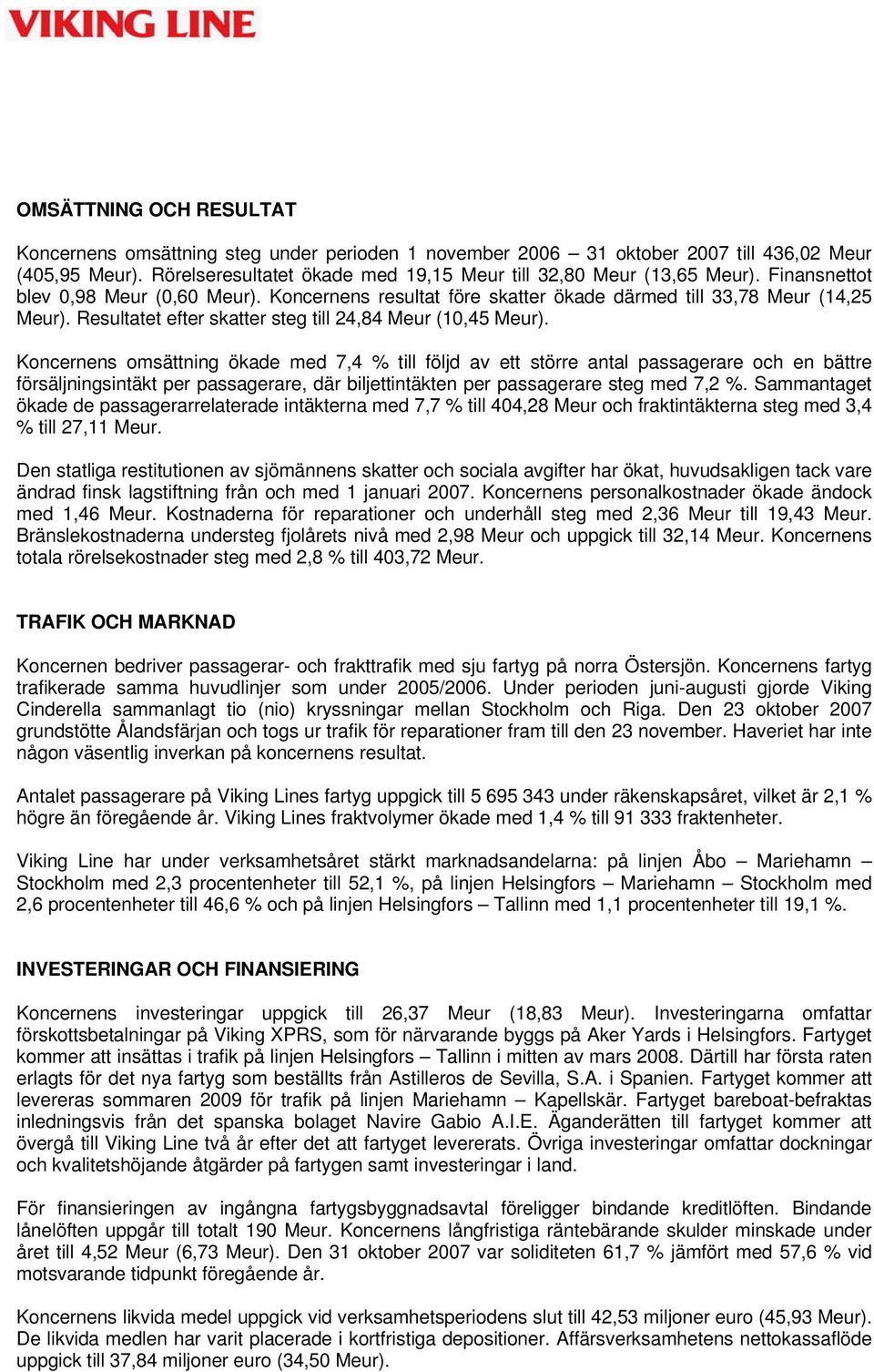 Koncernens omsättning ökade med 7,4 % till följd av ett större antal passagerare och en bättre försäljningsintäkt per passagerare, där biljettintäkten per passagerare steg med 7,2 %.
