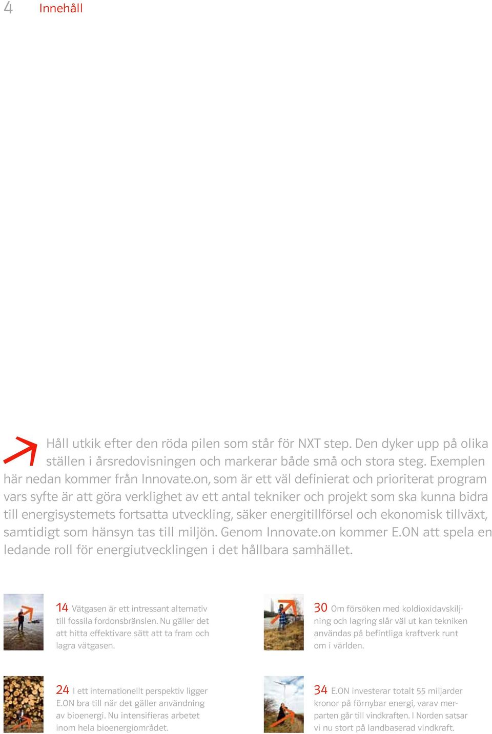 energitillförsel och ekonomisk tillväxt, samtidigt som hänsyn tas till miljön. Genom Innovate.on kommer E.ON att spela en ledande roll för energiutvecklingen i det hållbara samhället.
