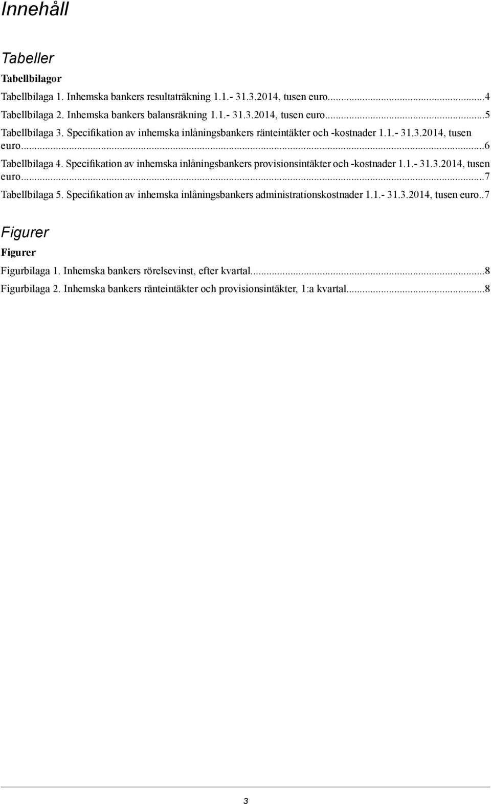 inlåningsbankers provisionsintäkter och kostnader 11 3132014, tusen euro7 Tabellbilaga 5 Specifikation av inhemska inlåningsbankers administrationskostnader 11