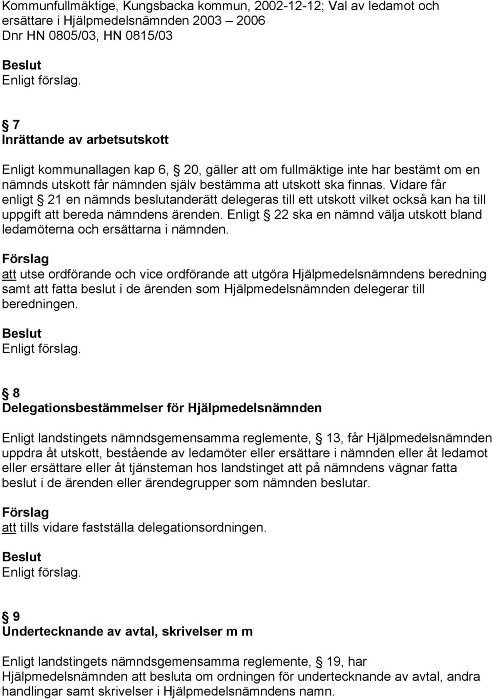 Vidare får enligt 21 en nämnds beslutanderätt delegeras till ett utskott vilket också kan ha till uppgift att bereda nämndens ärenden.