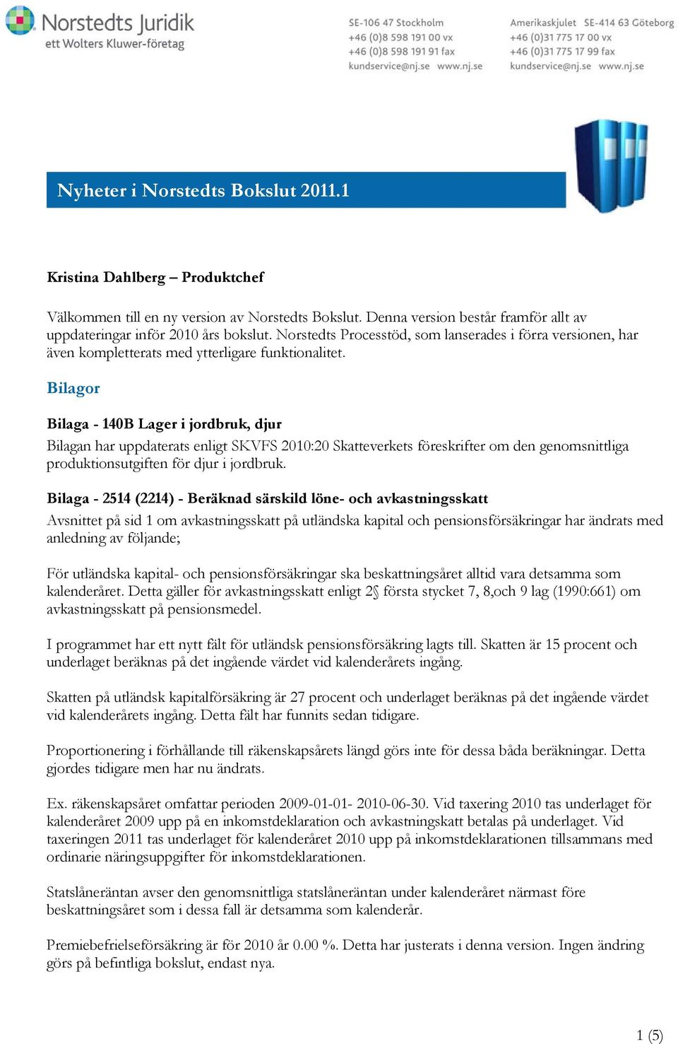 Bilagor Bilaga - 140B Lager i jordbruk, djur Bilagan har uppdaterats enligt SKVFS 2010:20 Skatteverkets föreskrifter om den genomsnittliga produktionsutgiften för djur i jordbruk.
