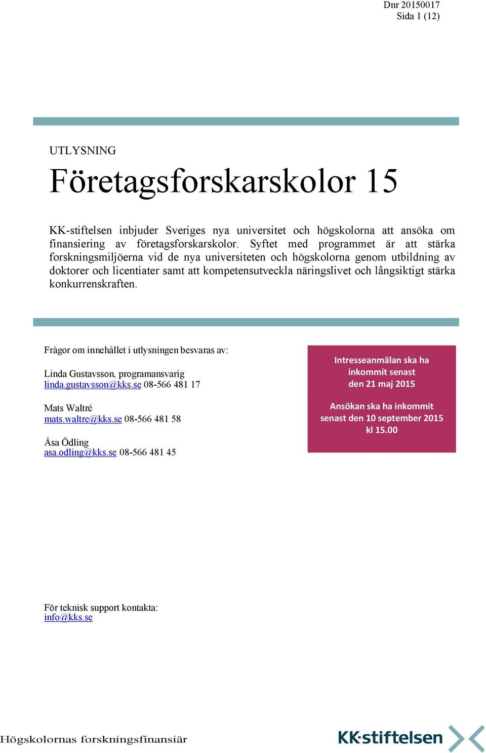 långsiktigt stärka konkurrenskraften. Frågor om innehållet i utlysningen besvaras av: Linda Gustavsson, programansvarig linda.gustavsson@kks.se 08-566 481 17 Mats Waltré mats.waltre@kks.