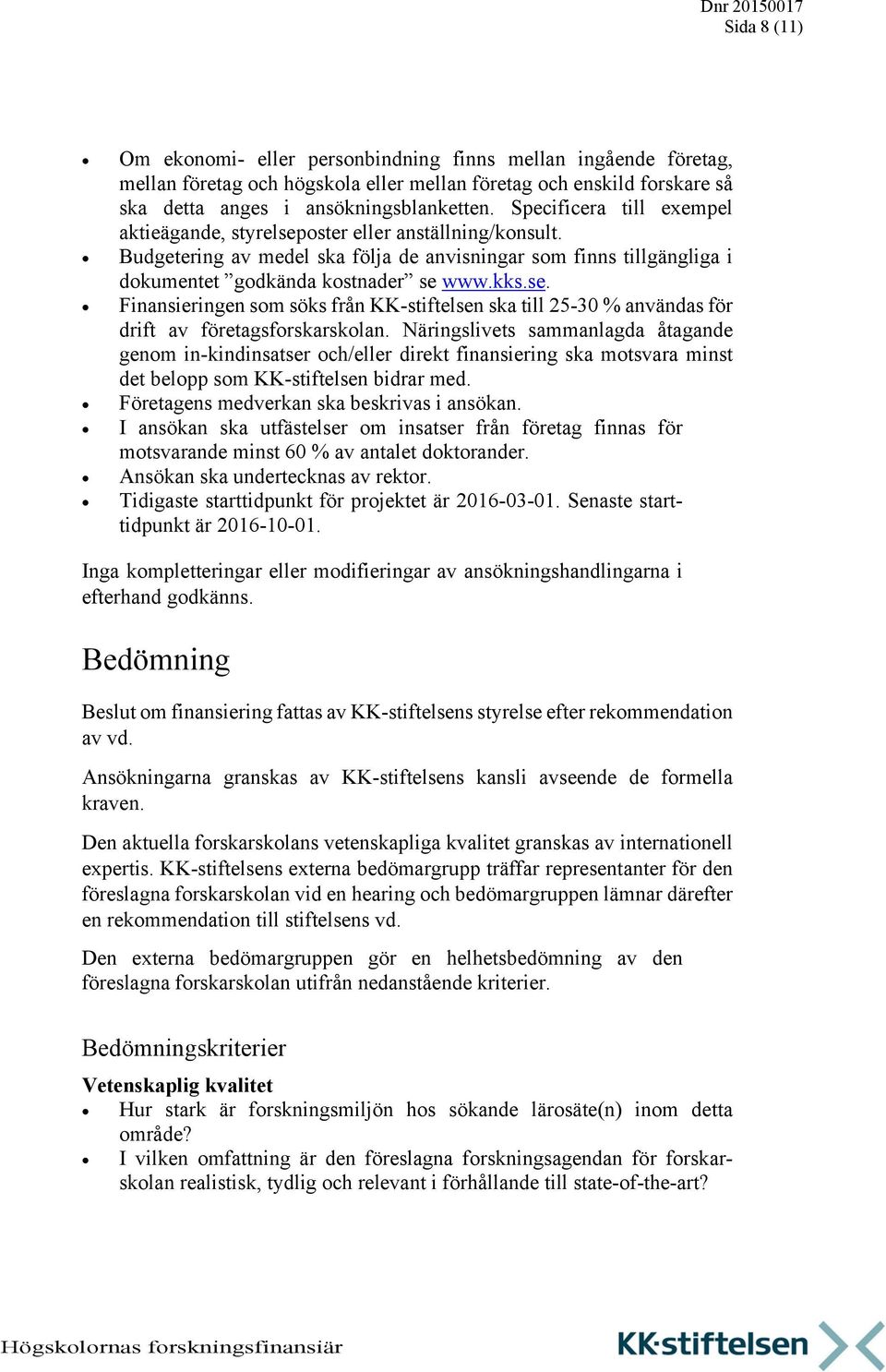 Näringslivets sammanlagda åtagande genom in-kindinsatser och/eller direkt finansiering ska motsvara minst det belopp som KK-stiftelsen bidrar med. Företagens medverkan ska beskrivas i ansökan.