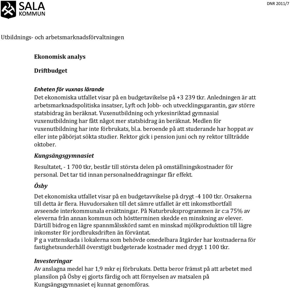 Vuxenutbildning och yrkesinriktad gymnasial vuxenutbildning har fått något mer statsbidrag än beräknat. Medlen för vuxenutbildning har inte förbrukats, bl.a. beroende på att studerande har hoppat av eller inte påbörjat sökta studier.