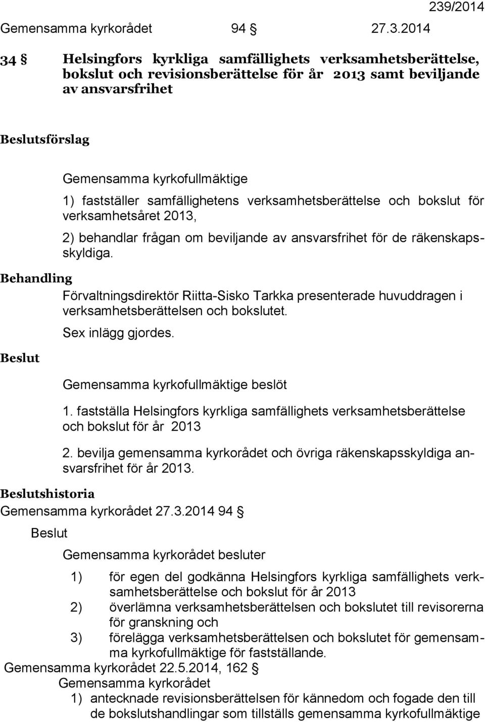 fastställer samfällighetens verksamhetsberättelse och bokslut för verksamhetsåret 2013, 2) behandlar frågan om beviljande av ansvarsfrihet för de räkenskapsskyldiga.