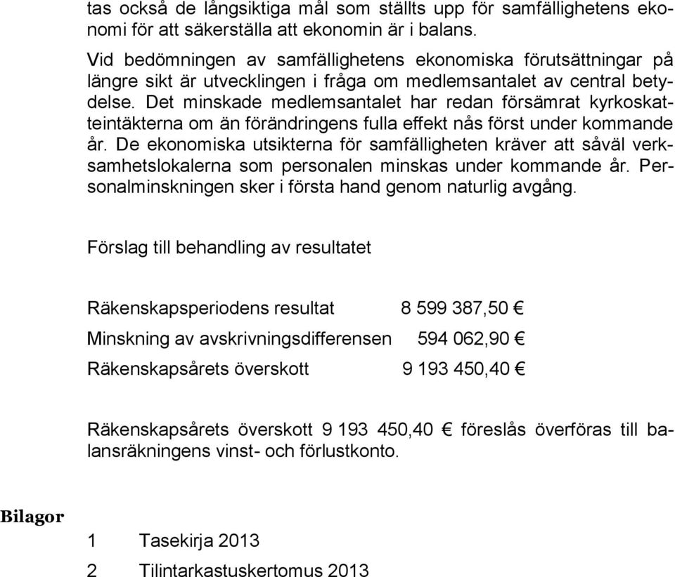 Det minskade medlemsantalet har redan försämrat kyrkoskatteintäkterna om än förändringens fulla effekt nås först under kommande år.