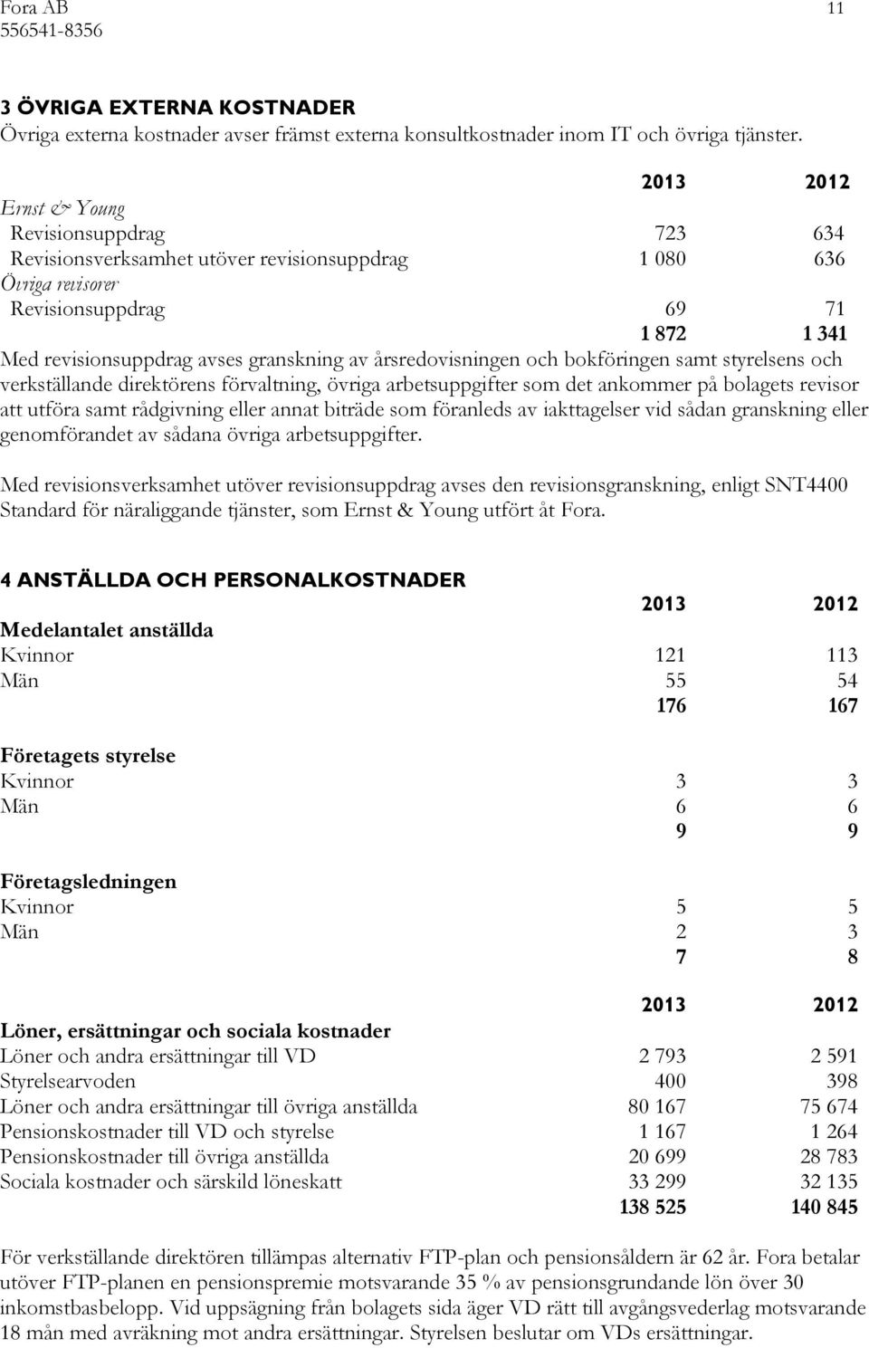 årsredovisningen och bokföringen samt styrelsens och verkställande direktörens förvaltning, övriga arbetsuppgifter som det ankommer på bolagets revisor att utföra samt rådgivning eller annat biträde