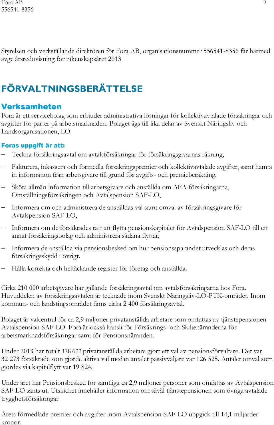 Foras uppgift är att: Teckna försäkringsavtal om avtalsförsäkringar för försäkringsgivarnas räkning, Fakturera, inkassera och förmedla försäkringspremier och kollektivavtalade avgifter, samt hämta in