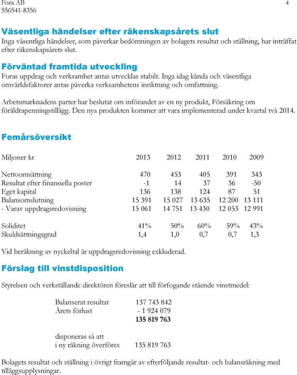Arbetsmarknadens parter har beslutat om införandet av en ny produkt, Försäkring om föräldrapenningstillägg. Den nya produkten kommer att vara implementerad under kvartal två 2014.