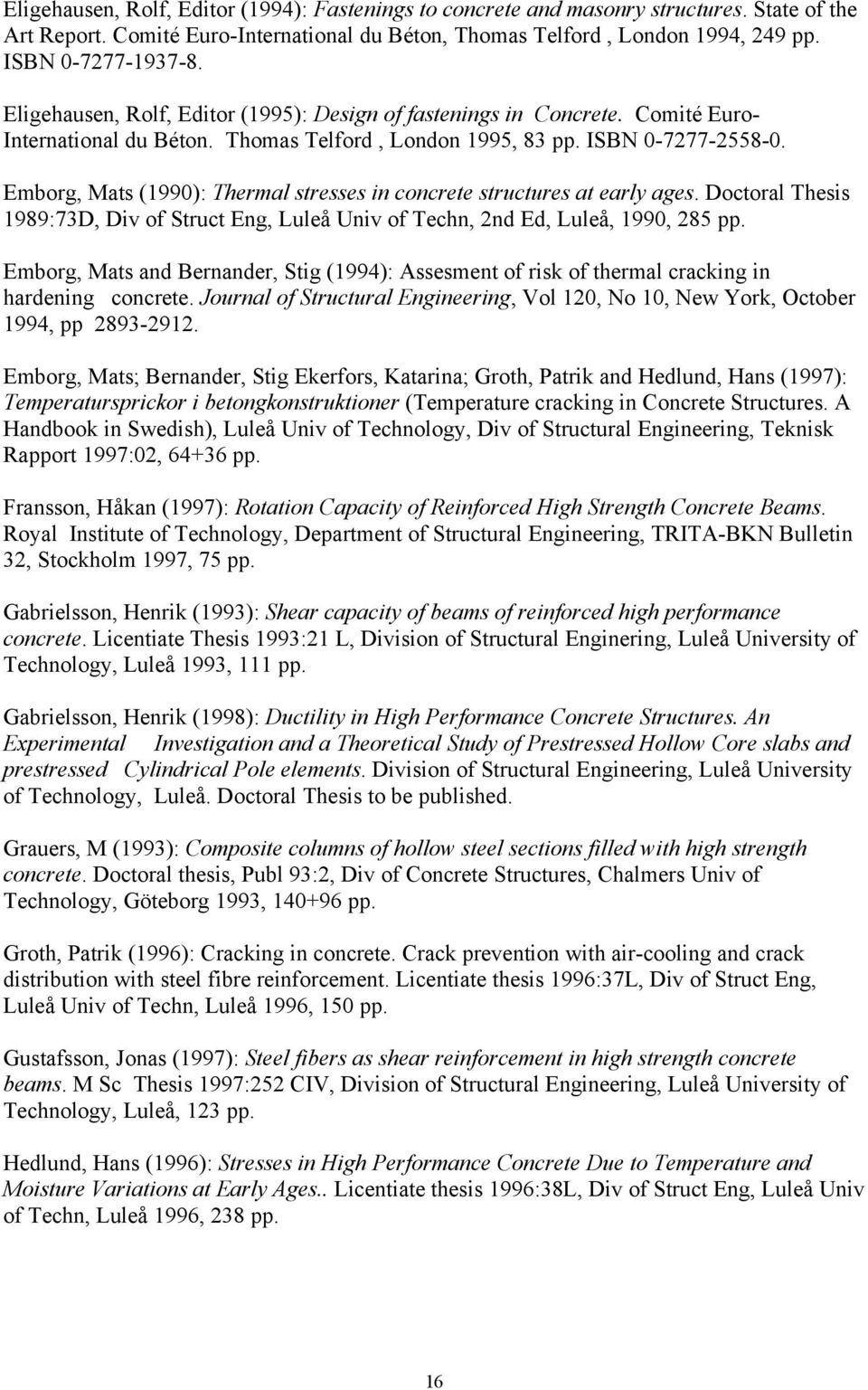 Emborg, Mats (1990): Thermal stresses in concrete structures at early ages. Doctoral Thesis 1989:73D, Div of Struct Eng, Luleå Univ of Techn, 2nd Ed, Luleå, 1990, 285 pp.