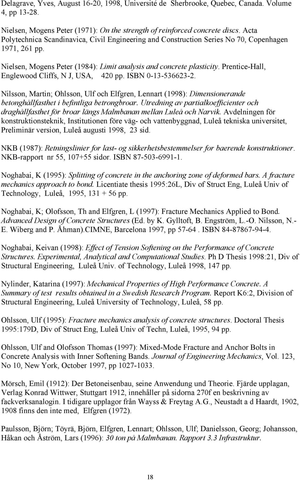 Prentice-Hall, Englewood Cliffs, N J, USA, 420 pp. ISBN 0-13-536623-2. Nilsson, Martin; Ohlsson, Ulf och Elfgren, Lennart (1998): Dimensionerande betonghållfasthet i befintliga betrongbroar.