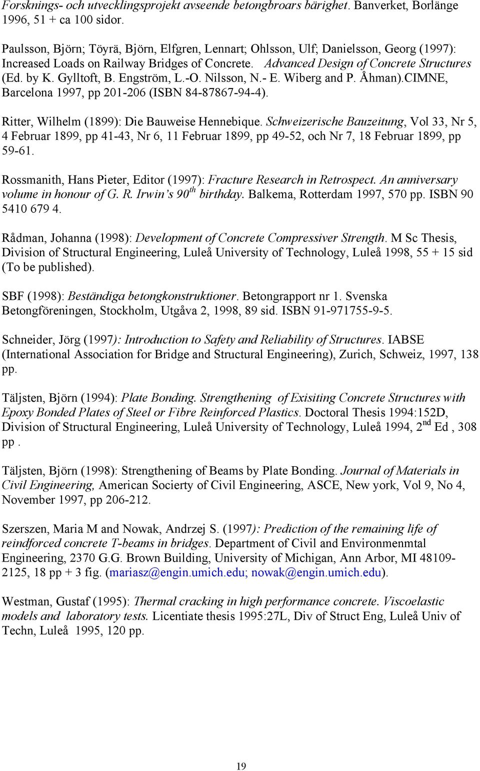 Engström, L.-O. Nilsson, N.- E. Wiberg and P. Åhman).CIMNE, Barcelona 1997, pp 201-206 (ISBN 84-87867-94-4). Ritter, Wilhelm (1899): Die Bauweise Hennebique.