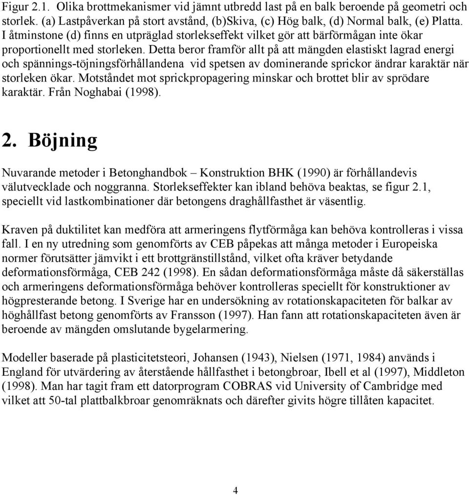 Detta beror framför allt på att mängden elastiskt lagrad energi och spännings-töjningsförhållandena vid spetsen av dominerande sprickor ändrar karaktär när storleken ökar.