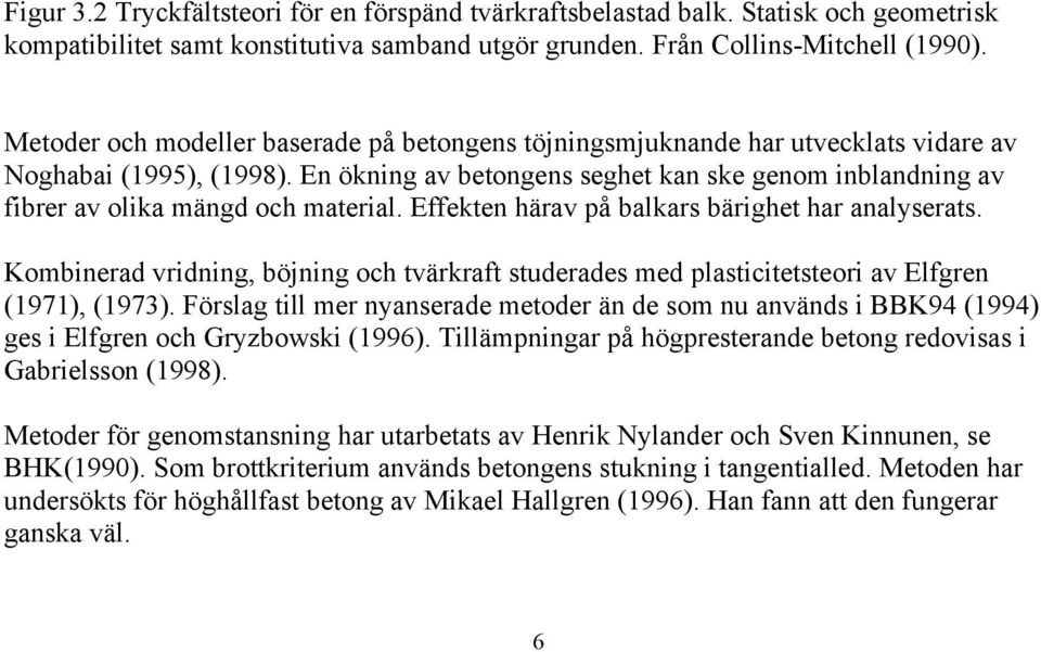 En ökning av betongens seghet kan ske genom inblandning av fibrer av olika mängd och material. Effekten härav på balkars bärighet har analyserats.