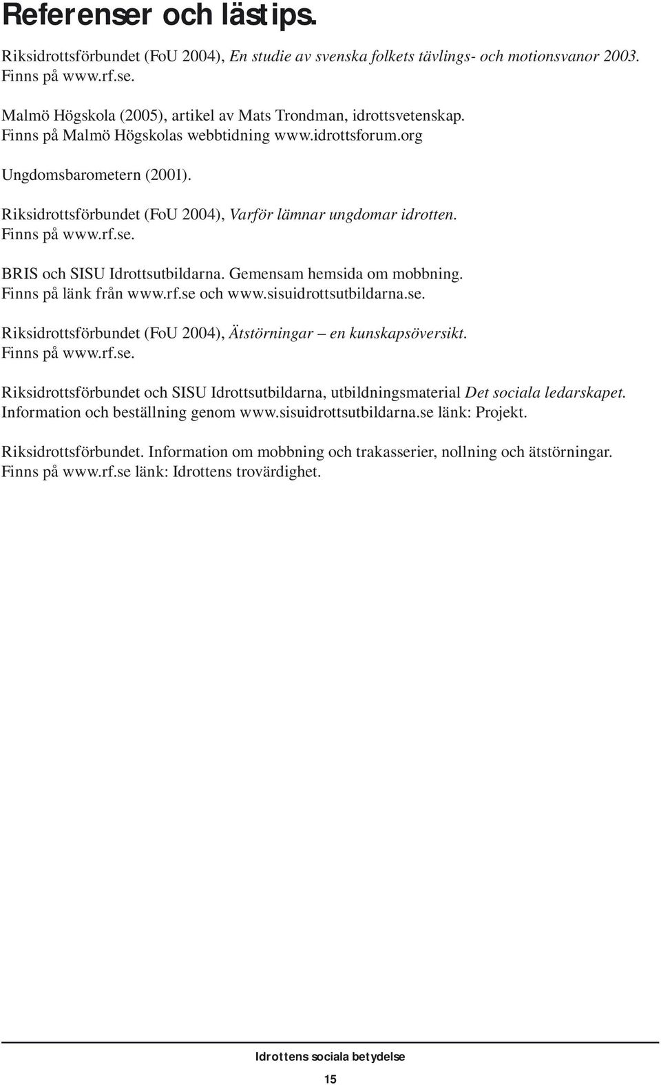 BRIS och SISU Idrottsutbildarna. Gemensam hemsida om mobbning. Finns på länk från www.rf.se och www.sisuidrottsutbildarna.se. Riksidrottsförbundet (FoU 2004), Ätstörningar en kunskapsöversikt.