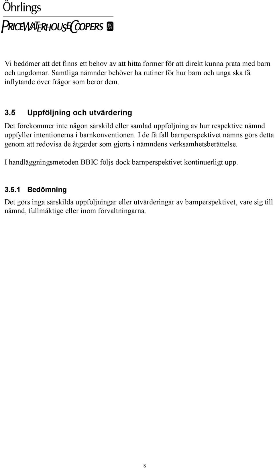 5 Uppföljning och utvärdering Det förekommer inte någon särskild eller samlad uppföljning av hur respektive nämnd uppfyller intentionerna i barnkonventionen.