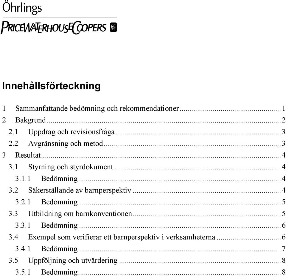 ..4 3.2.1 Bedömning...5 3.3 Utbildning om barnkonventionen...5 3.3.1 Bedömning...6 3.