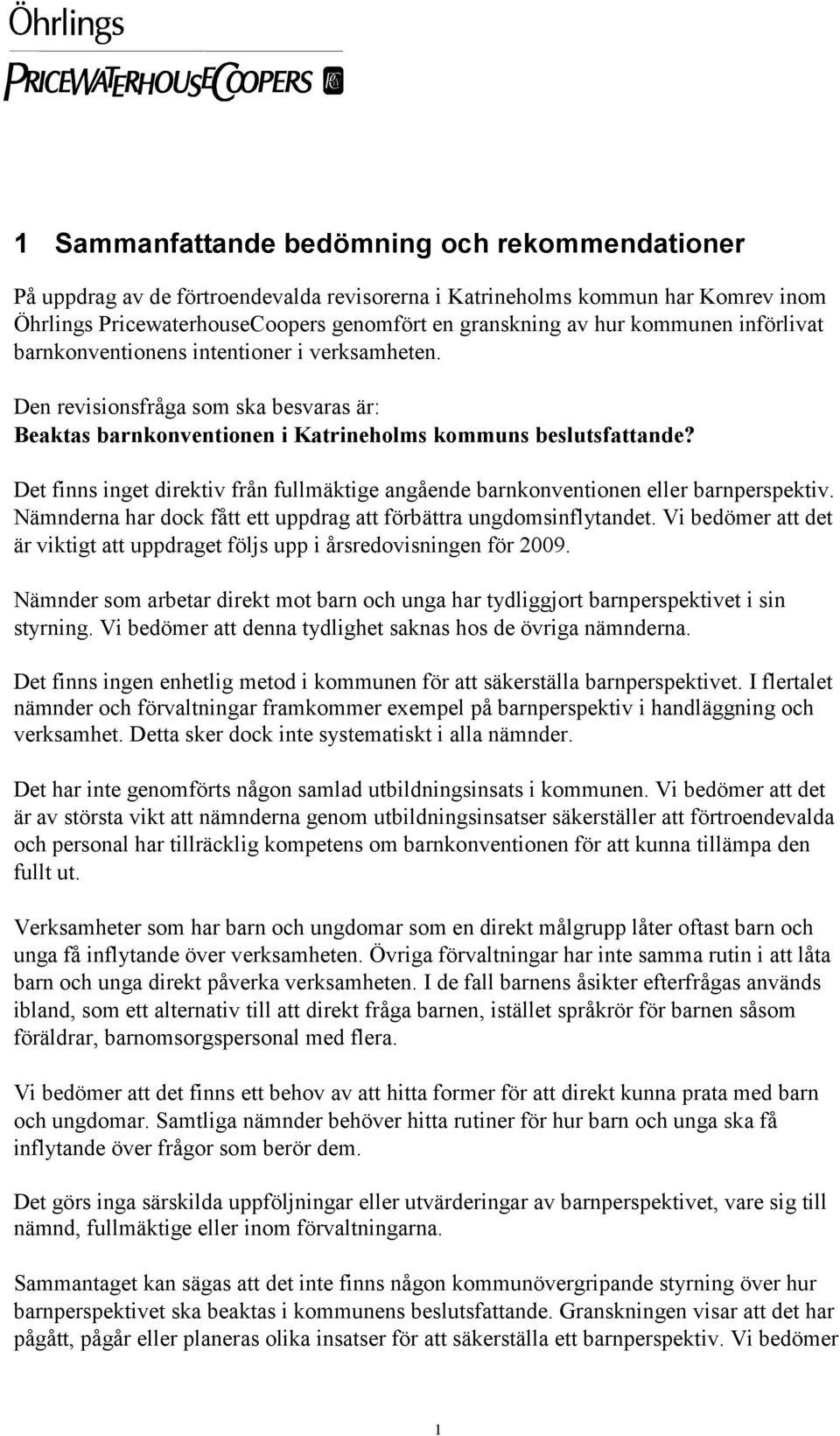 Det finns inget direktiv från fullmäktige angående barnkonventionen eller barnperspektiv. Nämnderna har dock fått ett uppdrag att förbättra ungdomsinflytandet.