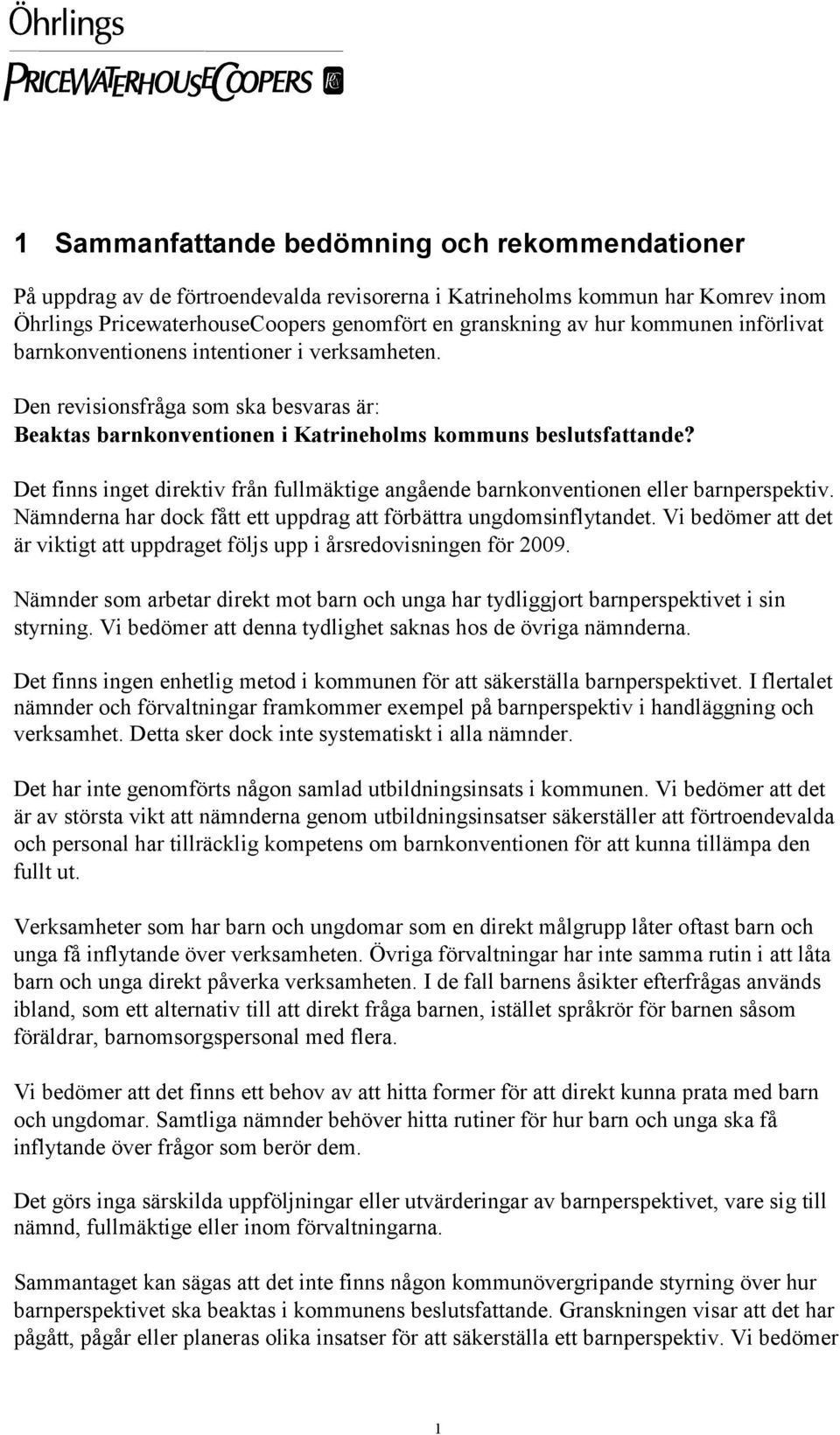 Det finns inget direktiv från fullmäktige angående barnkonventionen eller barnperspektiv. Nämnderna har dock fått ett uppdrag att förbättra ungdomsinflytandet.