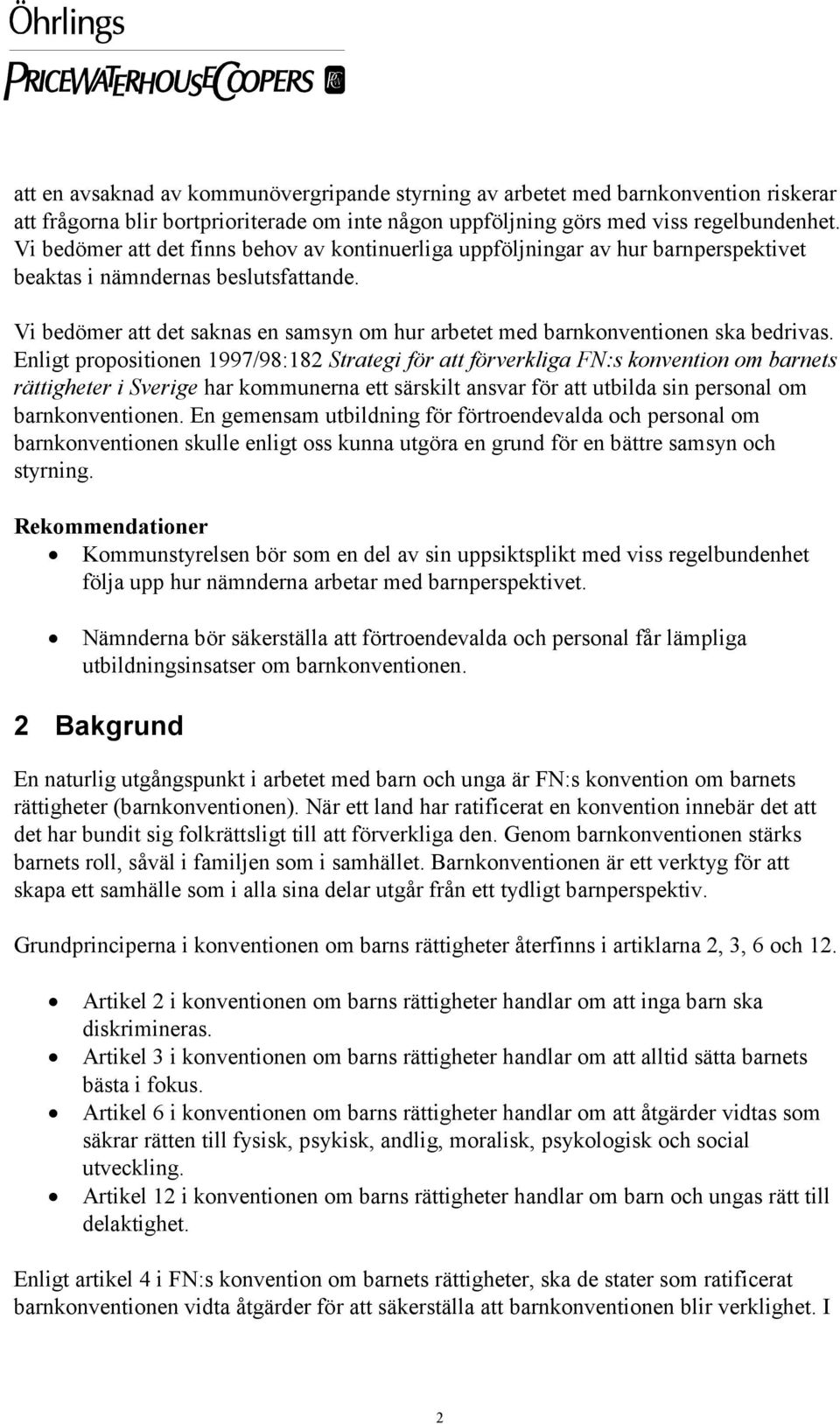 Vi bedömer att det saknas en samsyn om hur arbetet med barnkonventionen ska bedrivas.