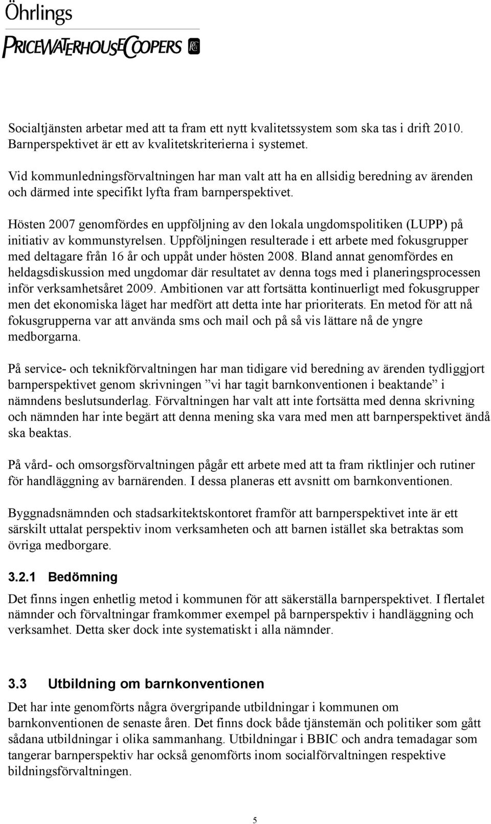 Hösten 2007 genomfördes en uppföljning av den lokala ungdomspolitiken (LUPP) på initiativ av kommunstyrelsen.