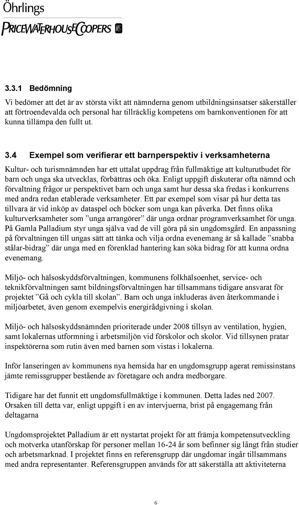 4 Exempel som verifierar ett barnperspektiv i verksamheterna Kultur- och turismnämnden har ett uttalat uppdrag från fullmäktige att kulturutbudet för barn och unga ska utvecklas, förbättras och öka.