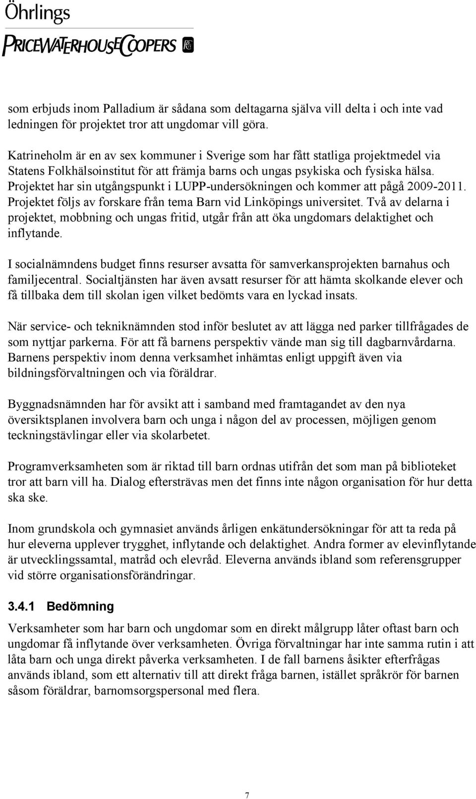 Projektet har sin utgångspunkt i LUPP-undersökningen och kommer att pågå 2009-2011. Projektet följs av forskare från tema Barn vid Linköpings universitet.