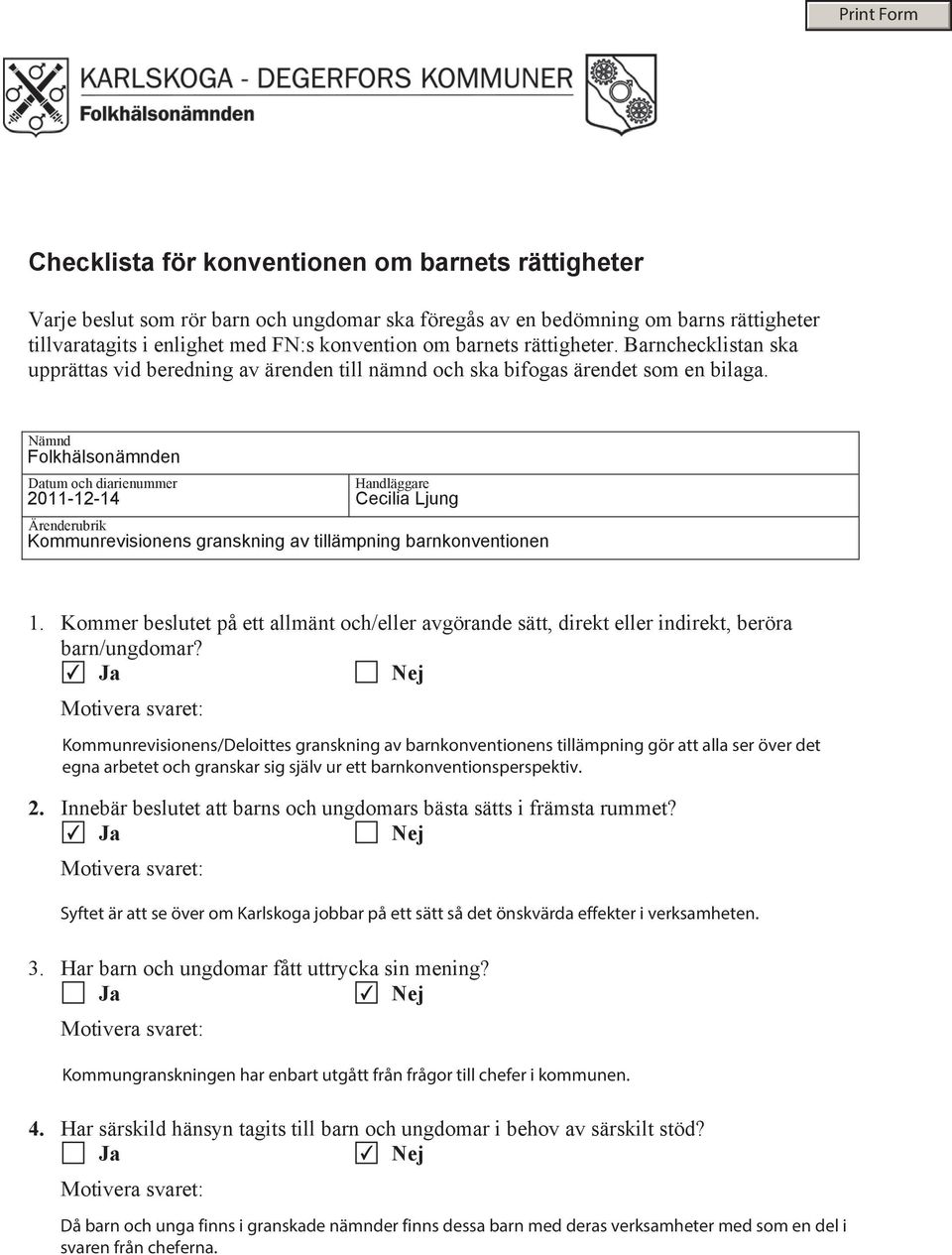 Nämnd Folkhälsonämnden Datum och diarienummer Ärenderubrik Handläggare 2011-12-14 Cecilia Ljung Kommunrevisionens granskning av tillämpning barnkonventionen 1.