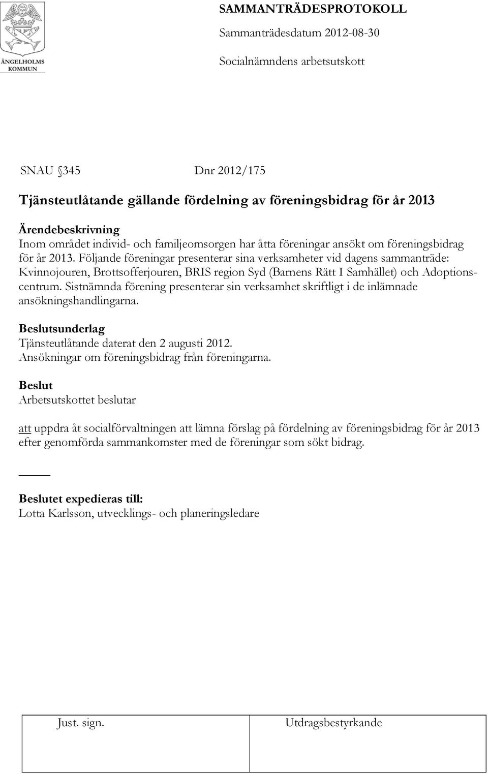 Sistnämnda förening presenterar sin verksamhet skriftligt i de inlämnade ansökningshandlingarna. sunderlag Tjänsteutlåtande daterat den 2 augusti 2012.