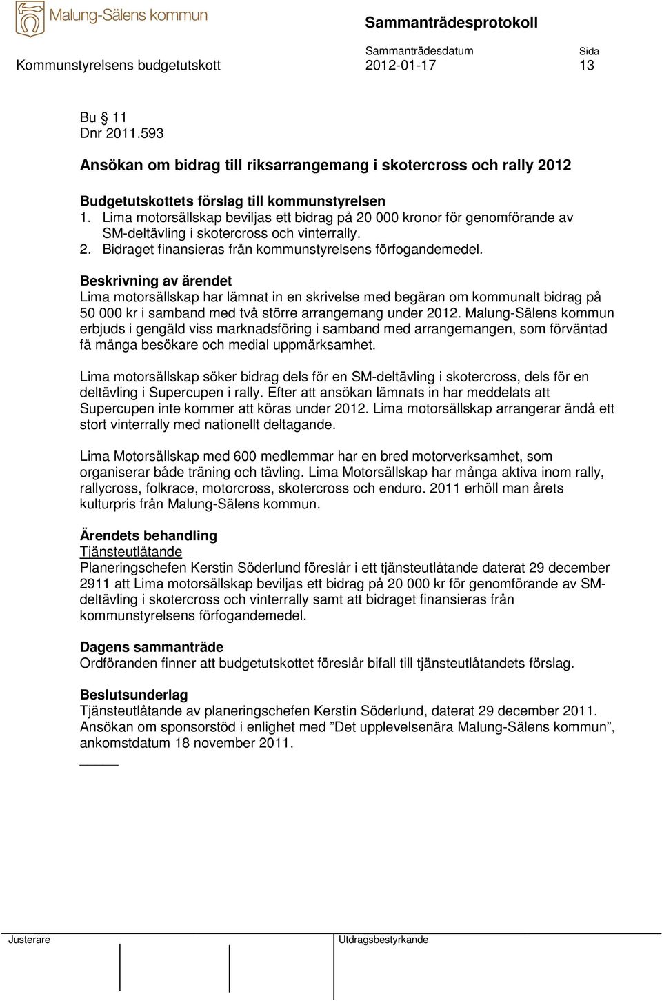 Lima motorsällskap har lämnat in en skrivelse med begäran om kommunalt bidrag på 50 000 kr i samband med två större arrangemang under 2012.