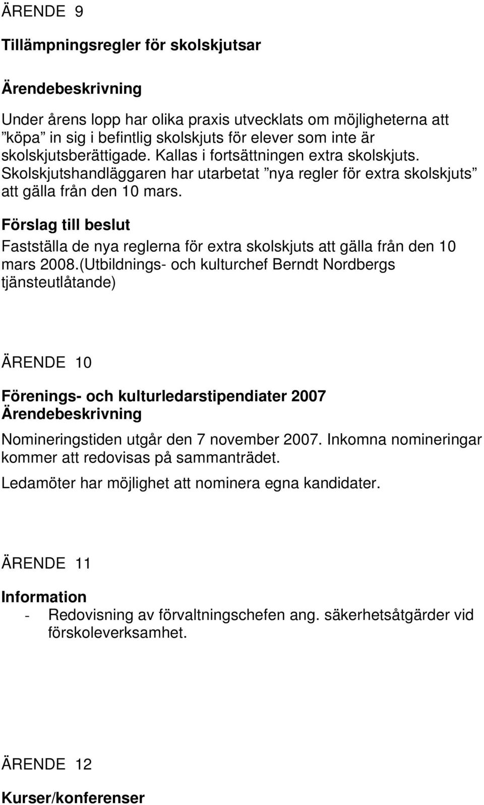 Fastställa de nya reglerna för extra skolskjuts att gälla från den 10 mars 2008.