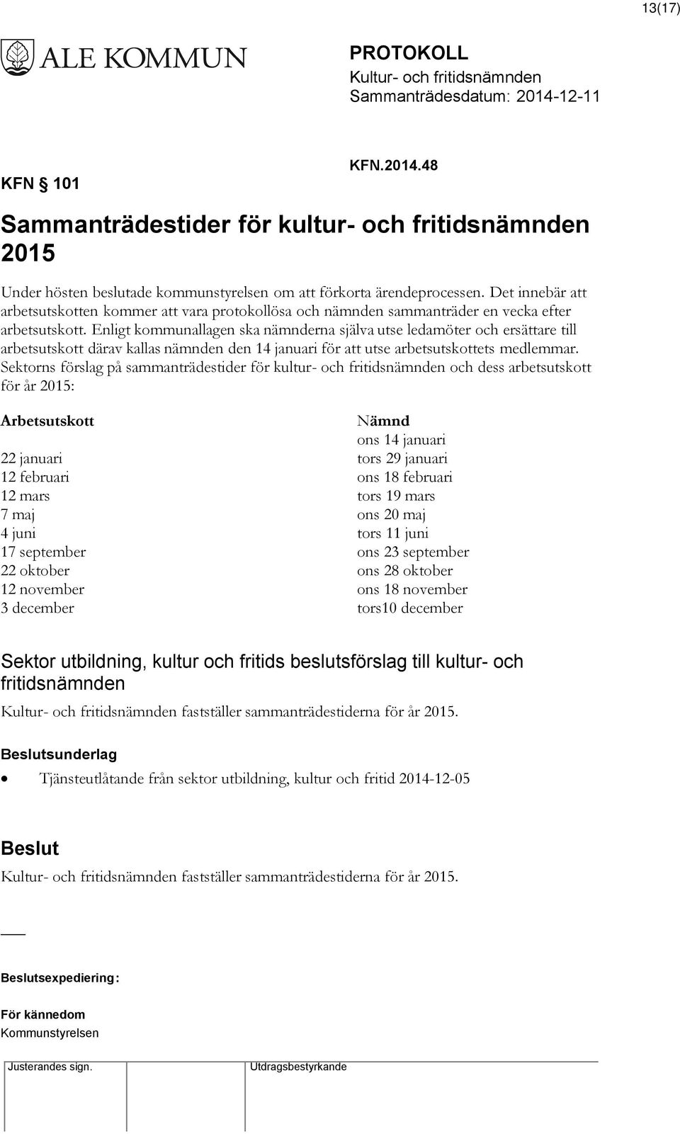 Enligt kommunallagen ska nämnderna själva utse ledamöter och ersättare till arbetsutskott därav kallas nämnden den 14 januari för att utse arbetsutskottets medlemmar.