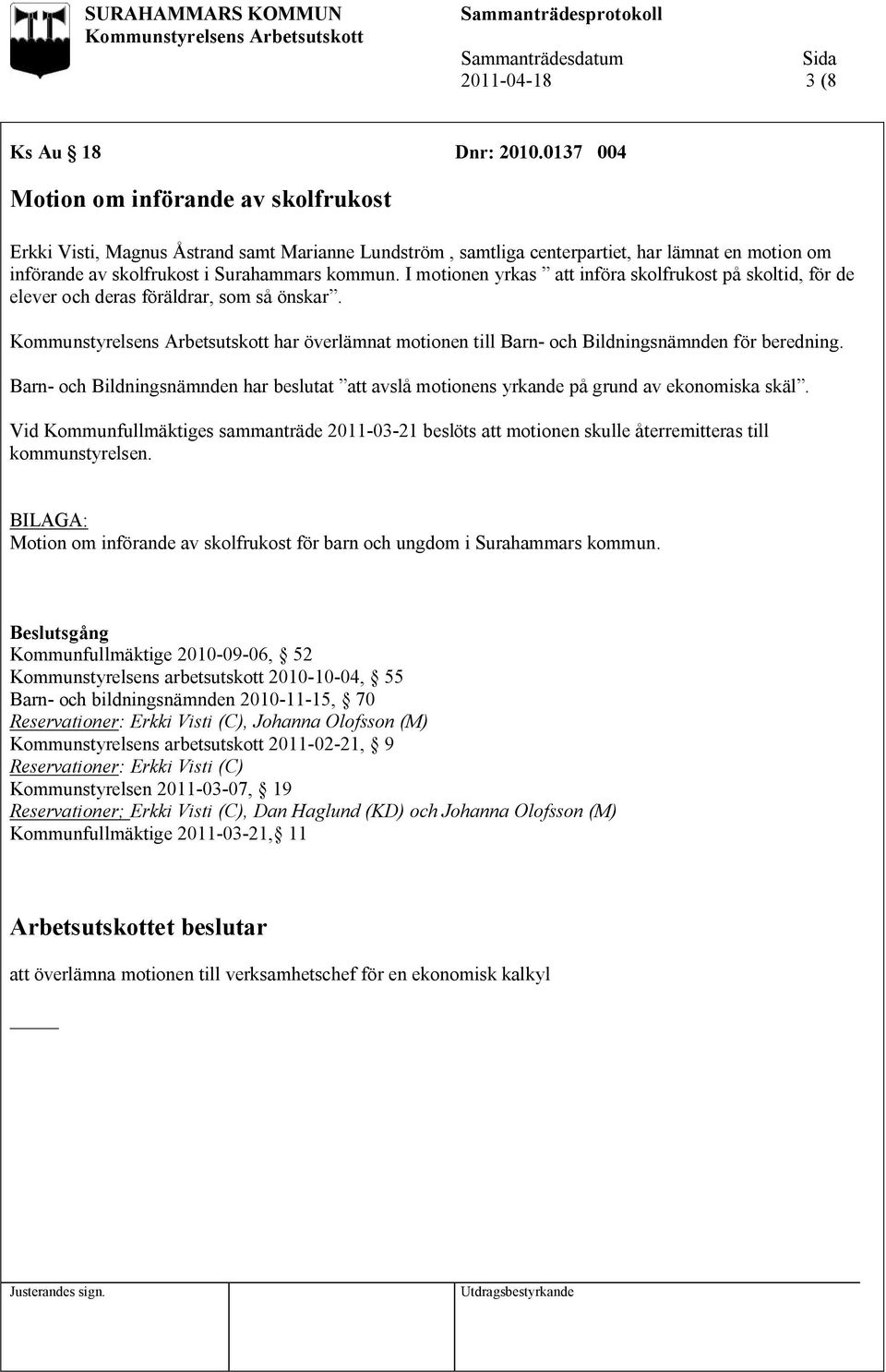 I motionen yrkas att införa skolfrukost på skoltid, för de elever och deras föräldrar, som så önskar. har överlämnat motionen till Barn- och Bildningsnämnden för beredning.