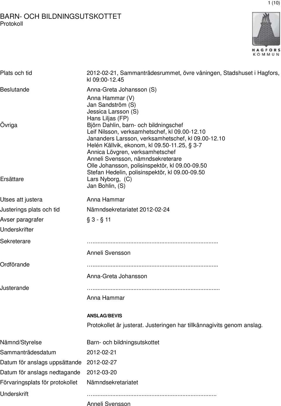 10 Jananders Larsson, verksamhetschef, kl 09.00-12.10 Helén Källvik, ekonom, kl 09.50-11.
