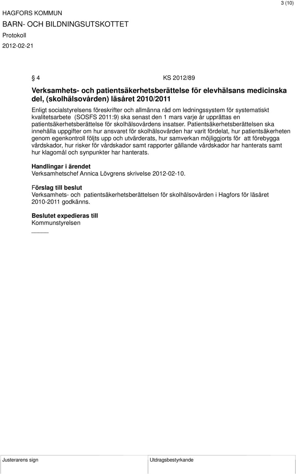 Patientsäkerhetsberättelsen ska innehålla uppgifter om hur ansvaret för skolhälsovården har varit fördelat, hur patientsäkerheten genom egenkontroll följts upp och utvärderats, hur samverkan