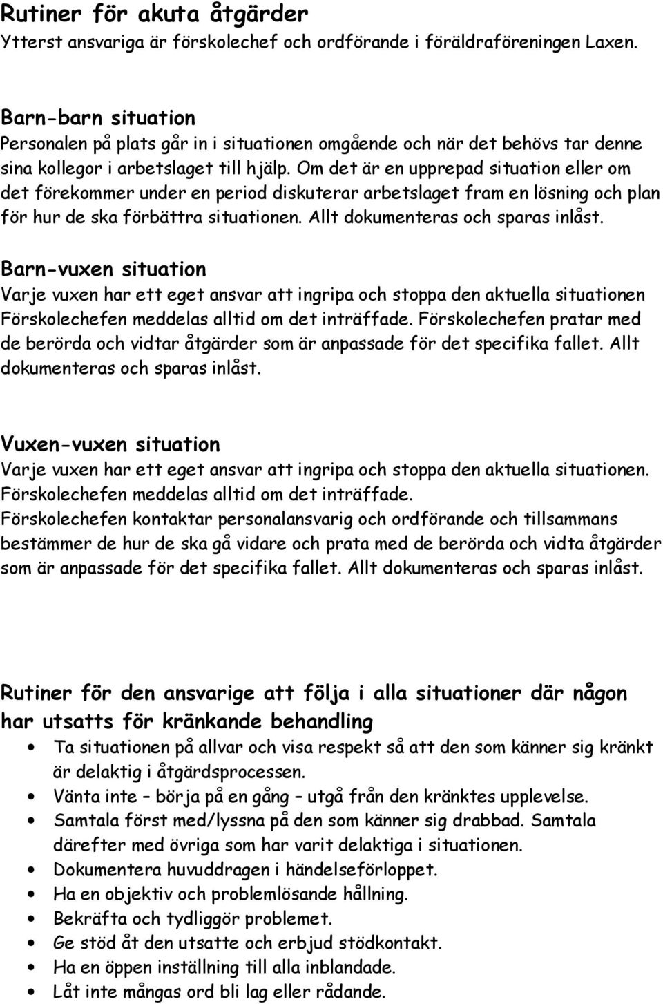 Om det är en upprepad situation eller om det förekommer under en period diskuterar arbetslaget fram en lösning och plan för hur de ska förbättra situationen. Allt dokumenteras och sparas inlåst.