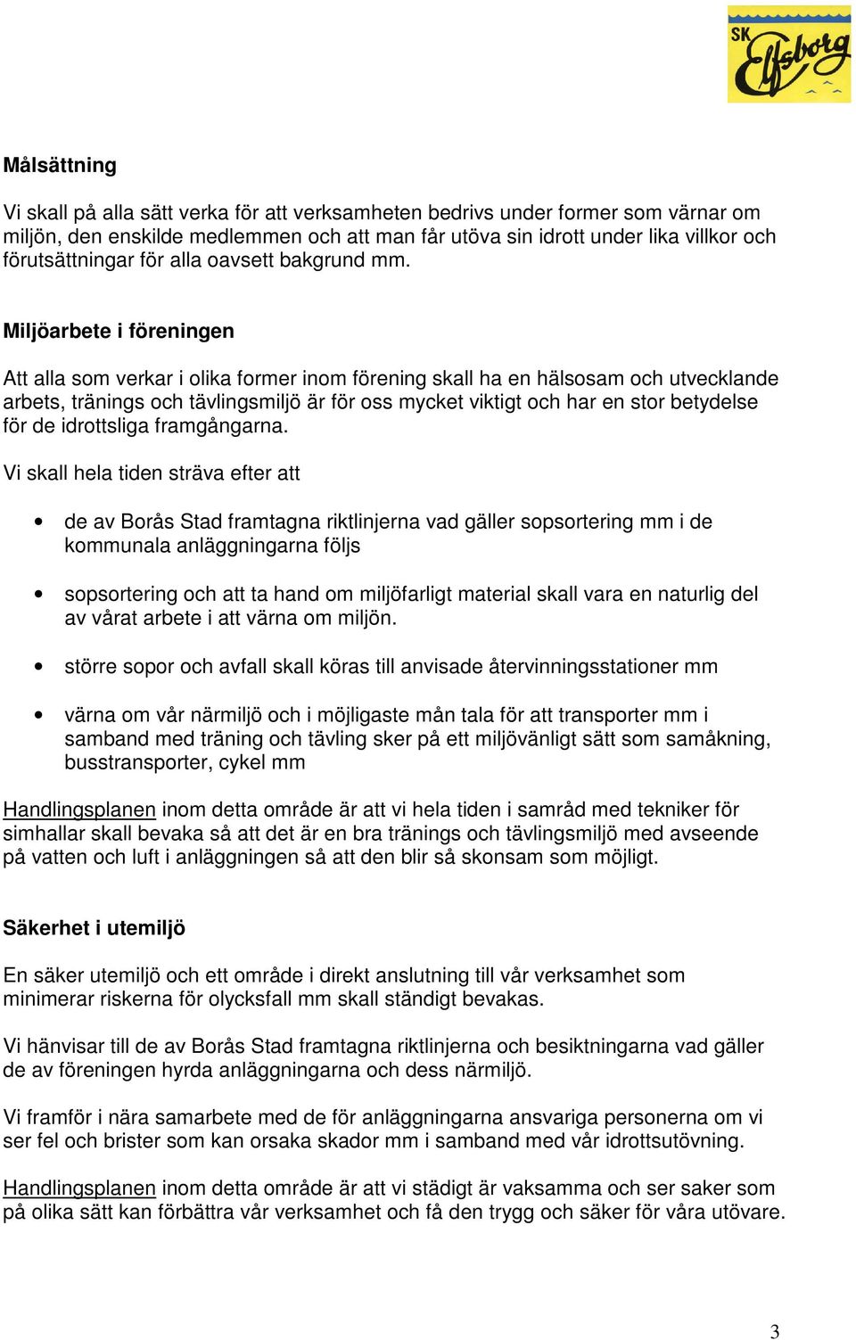 Miljöarbete i föreningen Att alla som verkar i olika former inom förening skall ha en hälsosam och utvecklande arbets, tränings och tävlingsmiljö är för oss mycket viktigt och har en stor betydelse