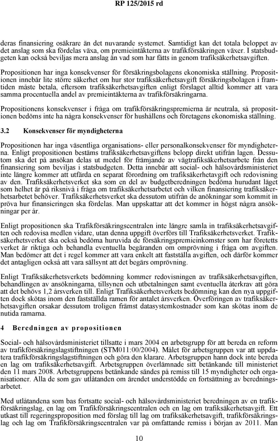 Propositionen innebär lite större säkerhet om hur stor trafiksäkerhetsavgift försäkringsbolagen i framtiden måste betala, eftersom trafiksäkerhetsavgiften enligt förslaget alltid kommer att vara