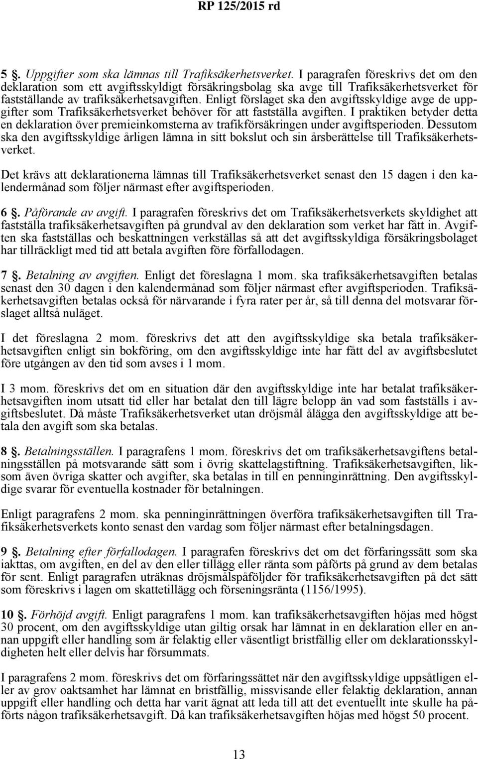 Enligt förslaget ska den avgiftsskyldige avge de uppgifter som Trafiksäkerhetsverket behöver för att fastställa avgiften.