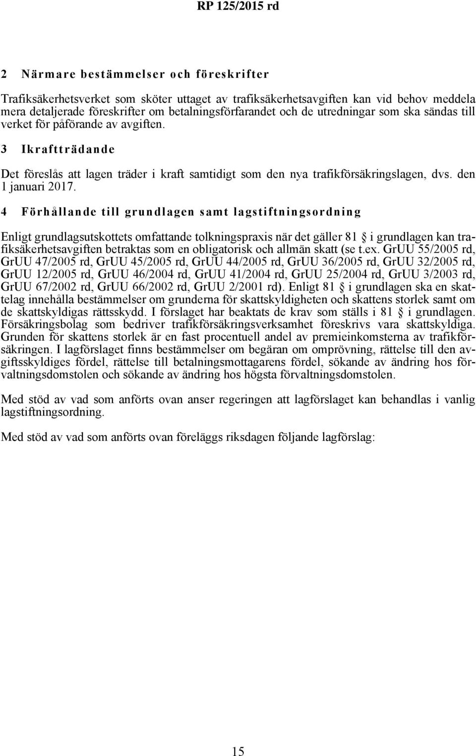 4 Förhållande till grundlagen samt lagstiftningsordning Enligt grundlagsutskottets omfattande tolkningspraxis när det gäller 81 i grundlagen kan trafiksäkerhetsavgiften betraktas som en obligatorisk
