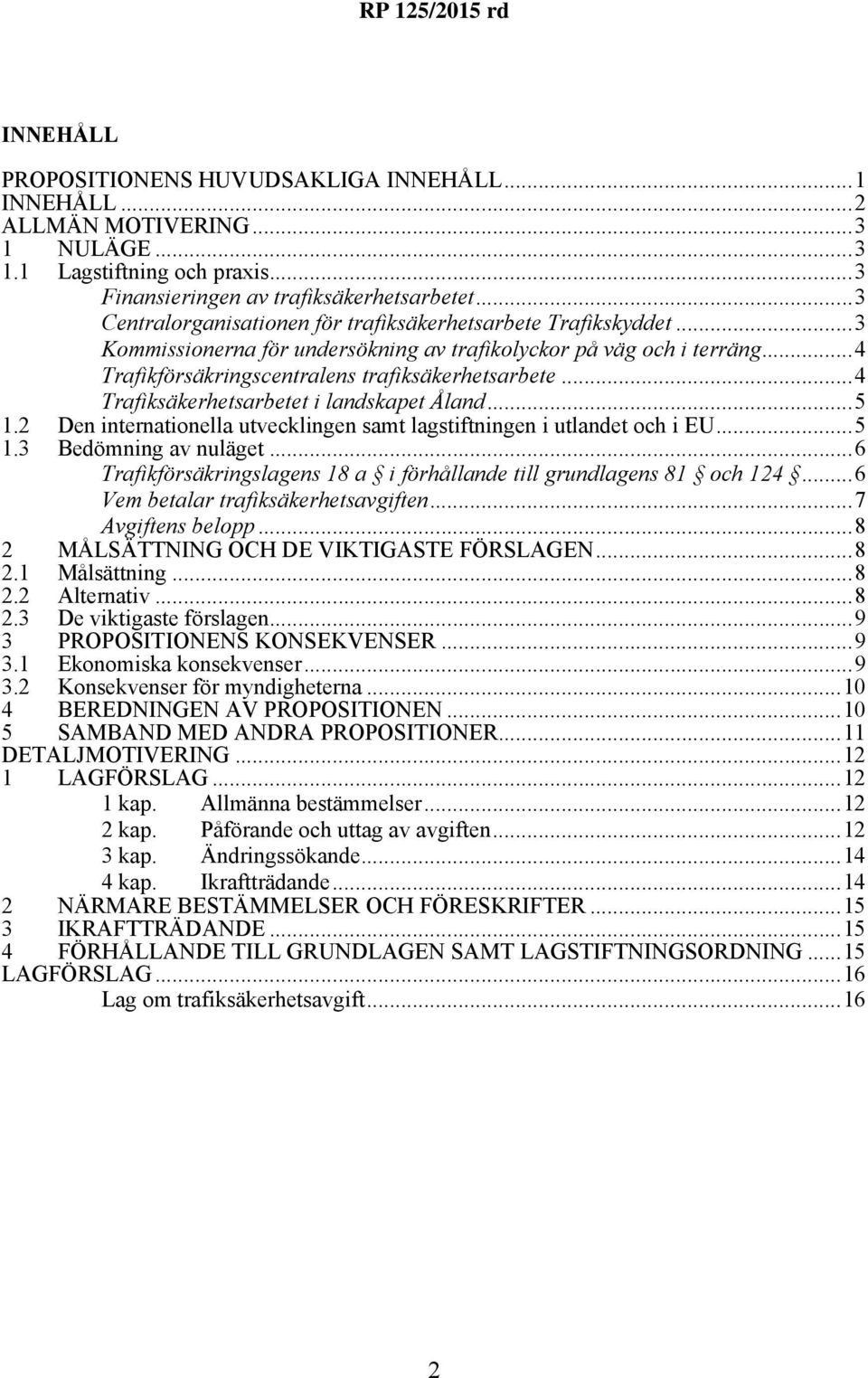..4 Trafiksäkerhetsarbetet i landskapet Åland...5 1.2 Den internationella utvecklingen samt lagstiftningen i utlandet och i EU...5 1.3 Bedömning av nuläget.