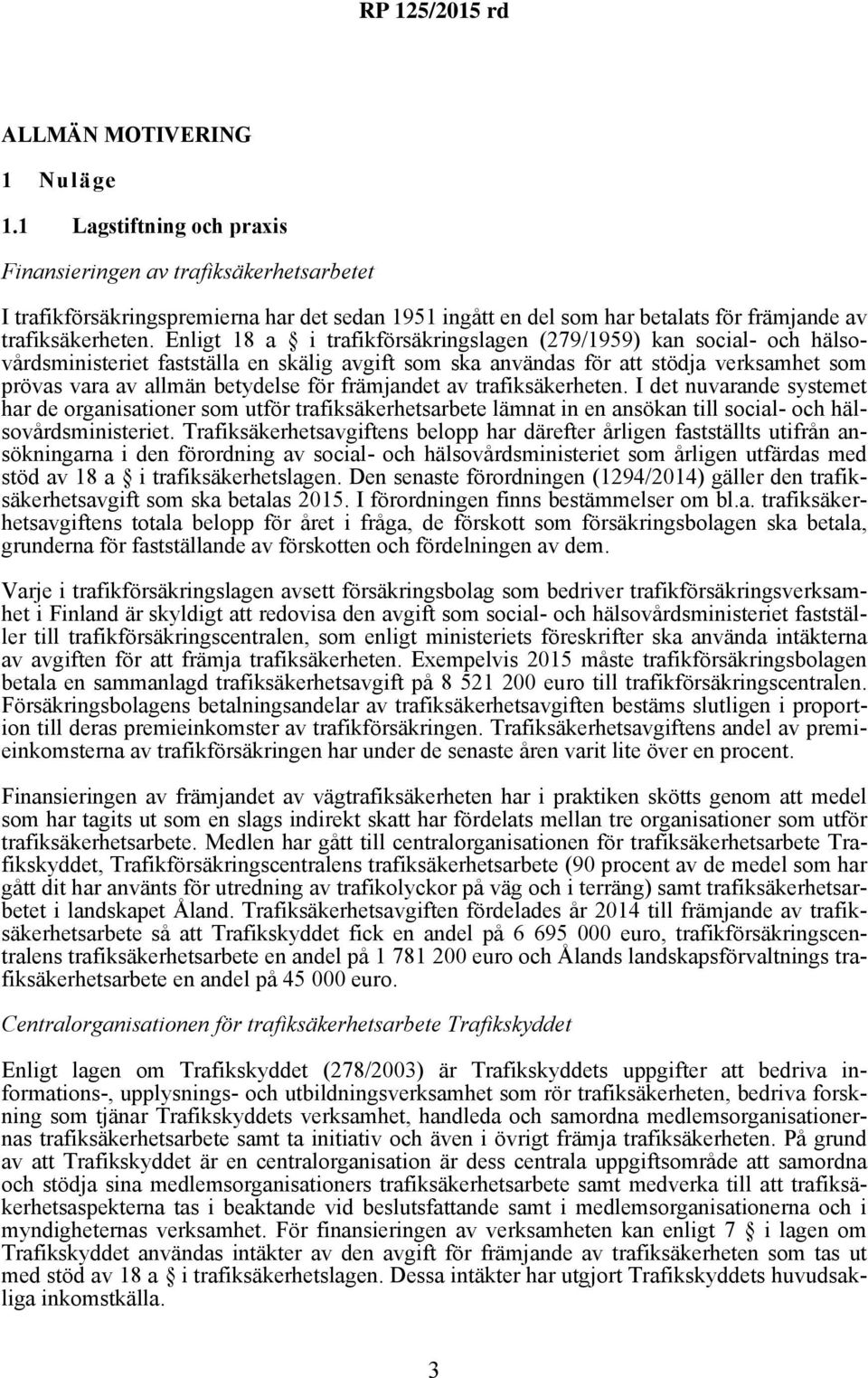 Enligt 18 a i trafikförsäkringslagen (279/1959) kan social- och hälsovårdsministeriet fastställa en skälig avgift som ska användas för att stödja verksamhet som prövas vara av allmän betydelse för