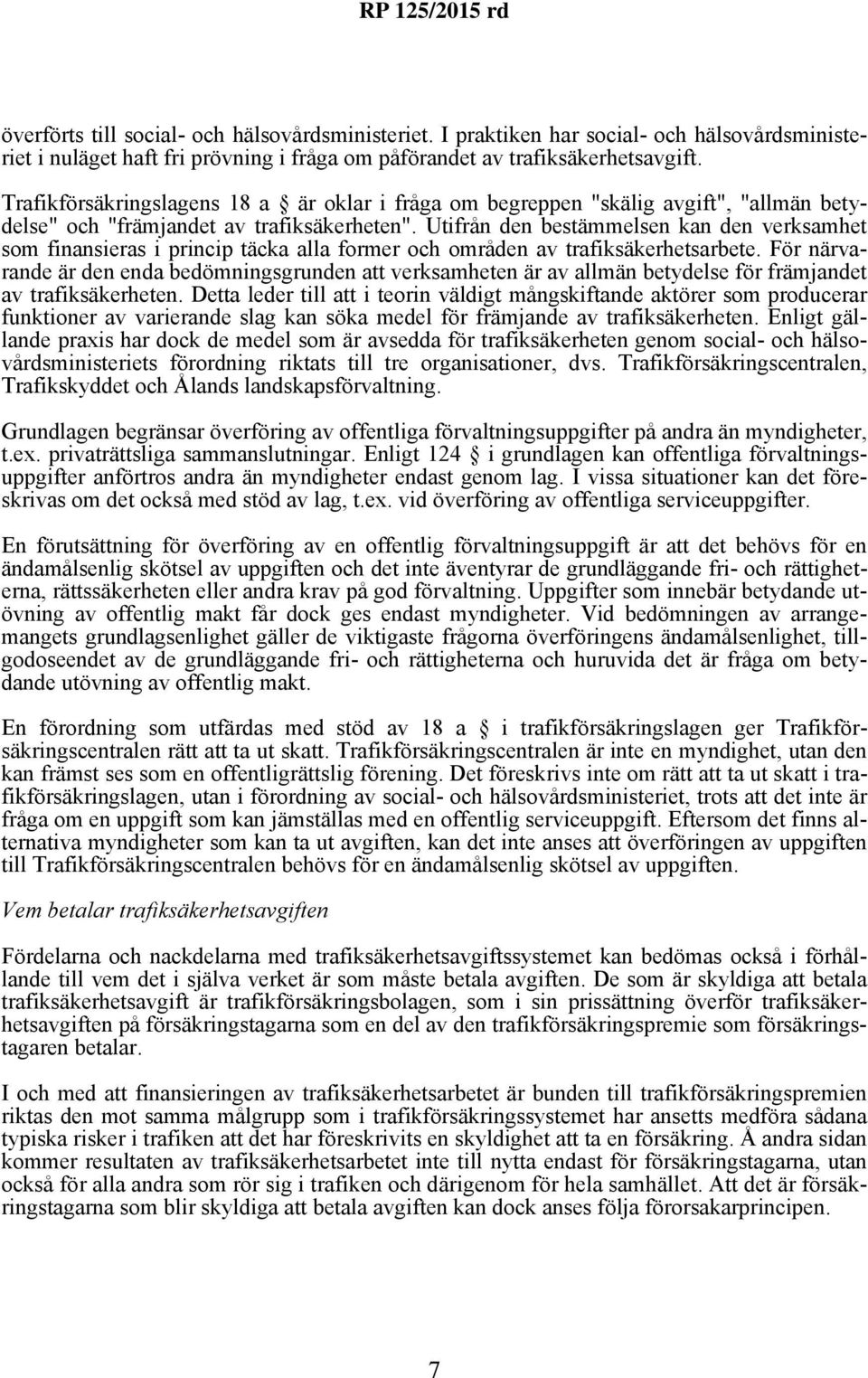 Utifrån den bestämmelsen kan den verksamhet som finansieras i princip täcka alla former och områden av trafiksäkerhetsarbete.