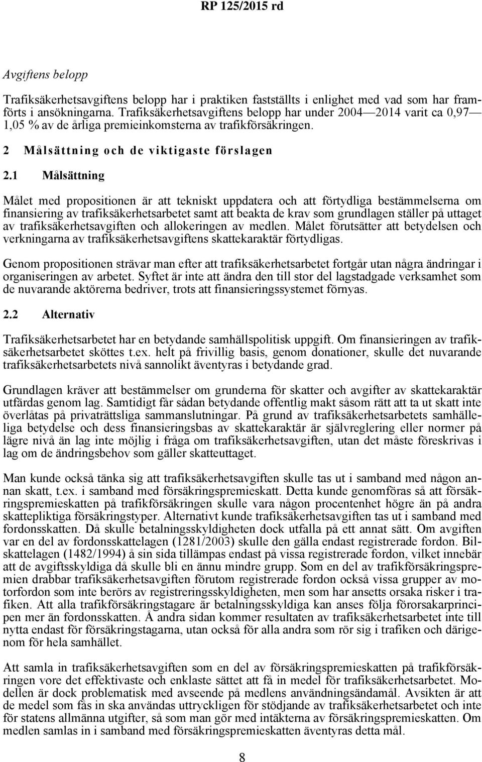 1 Målsättning Målet med propositionen är att tekniskt uppdatera och att förtydliga bestämmelserna om finansiering av trafiksäkerhetsarbetet samt att beakta de krav som grundlagen ställer på uttaget