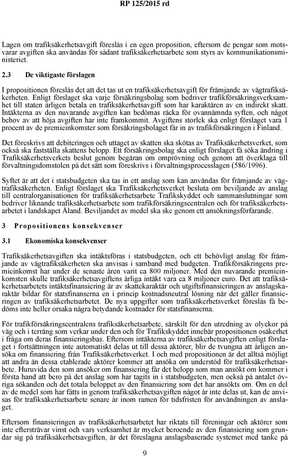 Enligt förslaget ska varje försäkringsbolag som bedriver trafikförsäkringsverksamhet till staten årligen betala en trafiksäkerhetsavgift som har karaktären av en indirekt skatt.